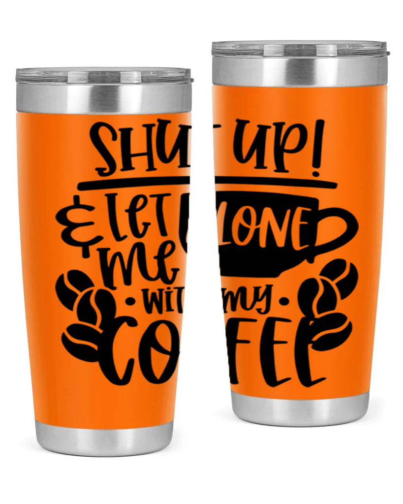 shut up let me alone with my coffee 35#- coffee- Tumbler