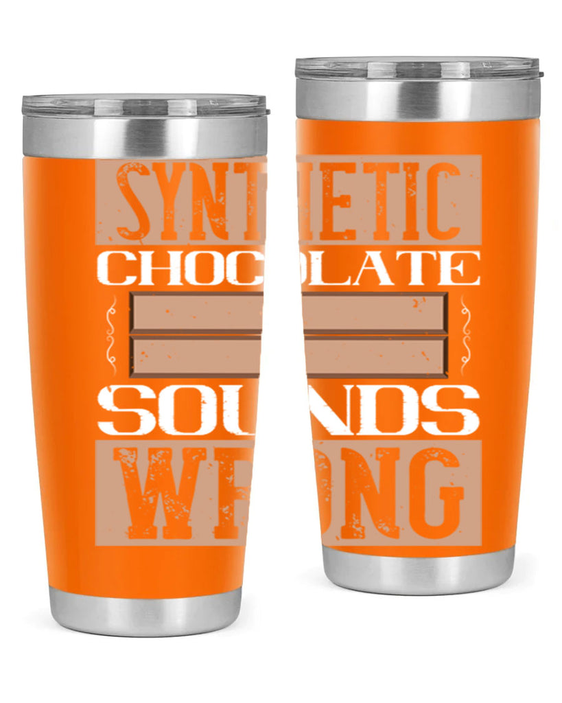 synthetic chocolate sounds wrong 19#- chocolate- Tumbler