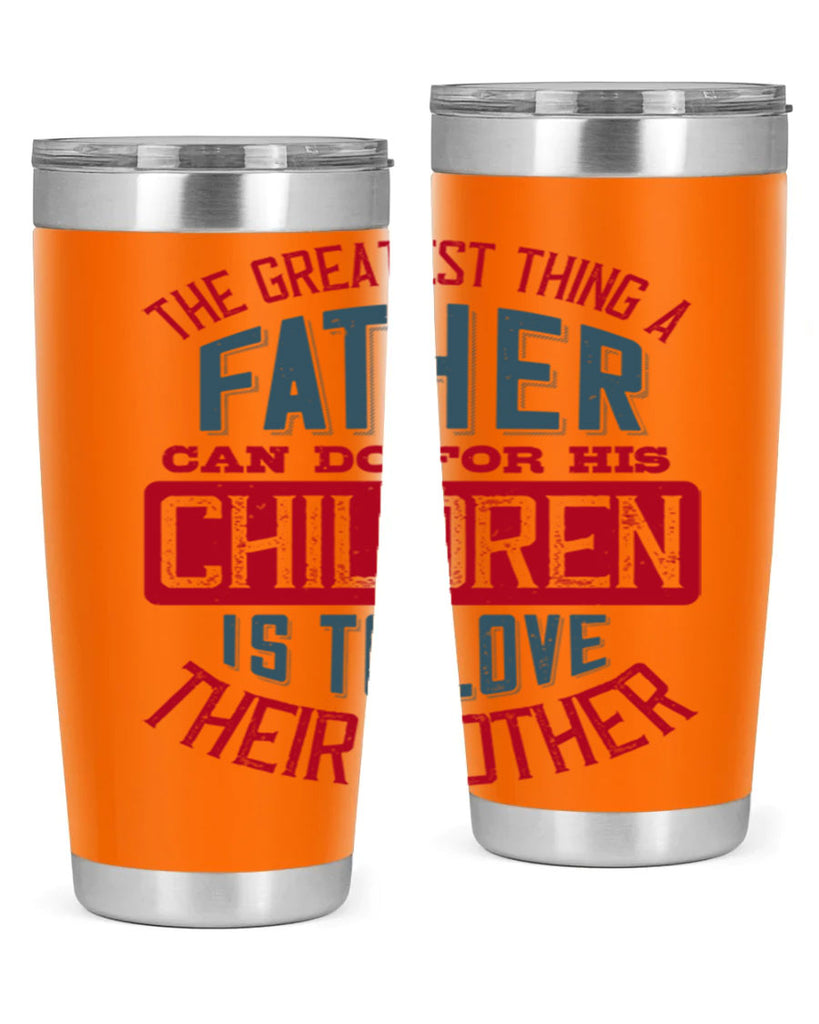 the greatest thing a father can do for his children is to love their mother 172#- fathers day- Tumbler