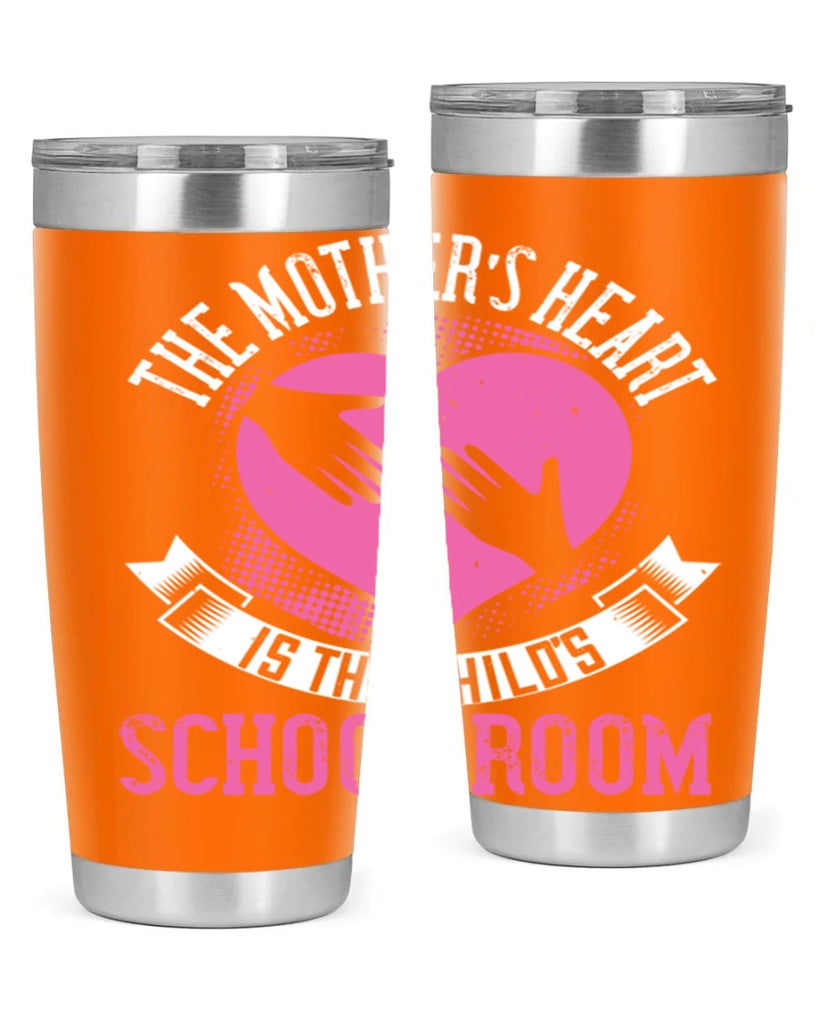 the mother’s heart is the child’s schoolroom 52#- mom- Tumbler