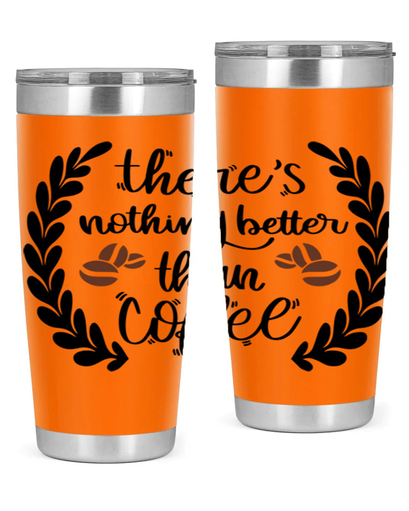 theres nothing better than 18#- coffee- Tumbler