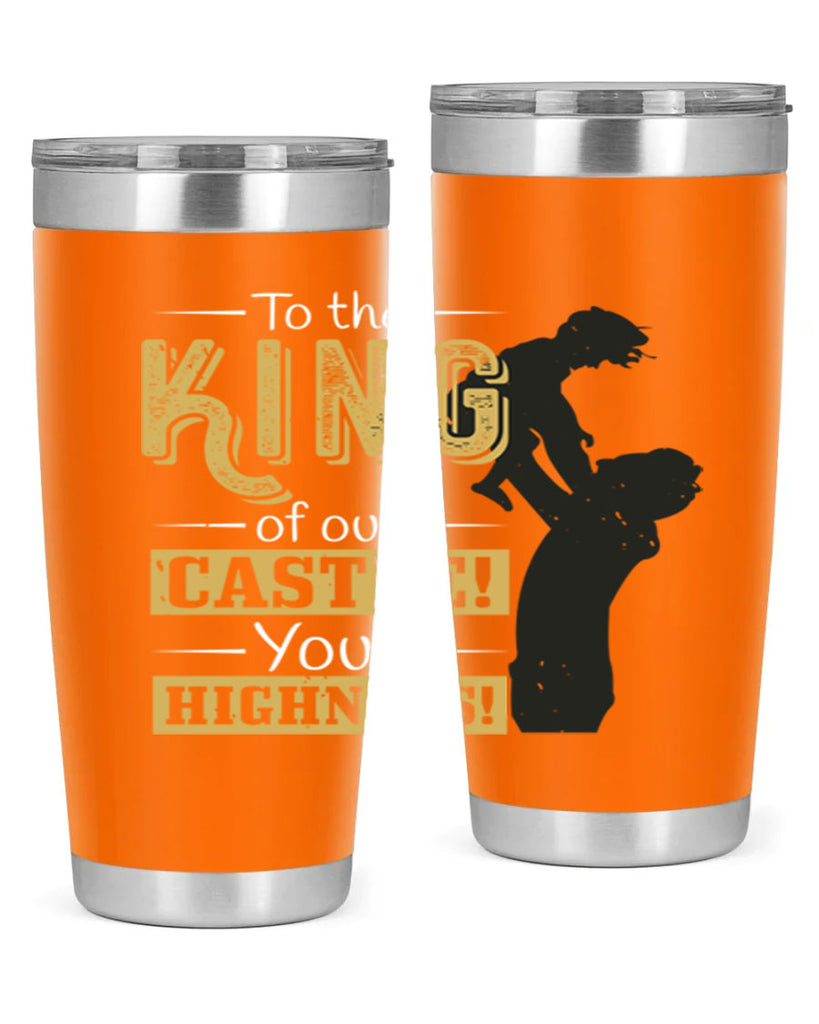 to the king of our castle your highness 152#- fathers day- Tumbler