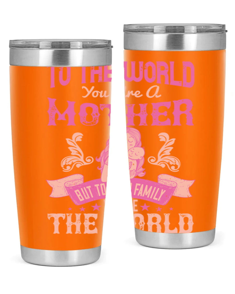 to the world you are a mother but to your family you are the world 31#- mom- Tumbler