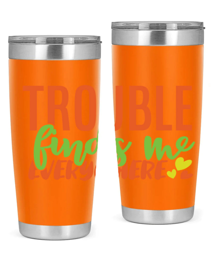 trouble finds me everywhere 362#- mom- Tumbler