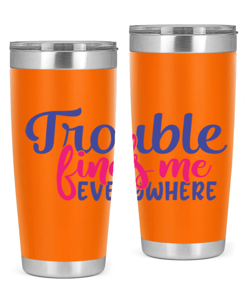 trouble finds me everywhere 363#- mom- Tumbler