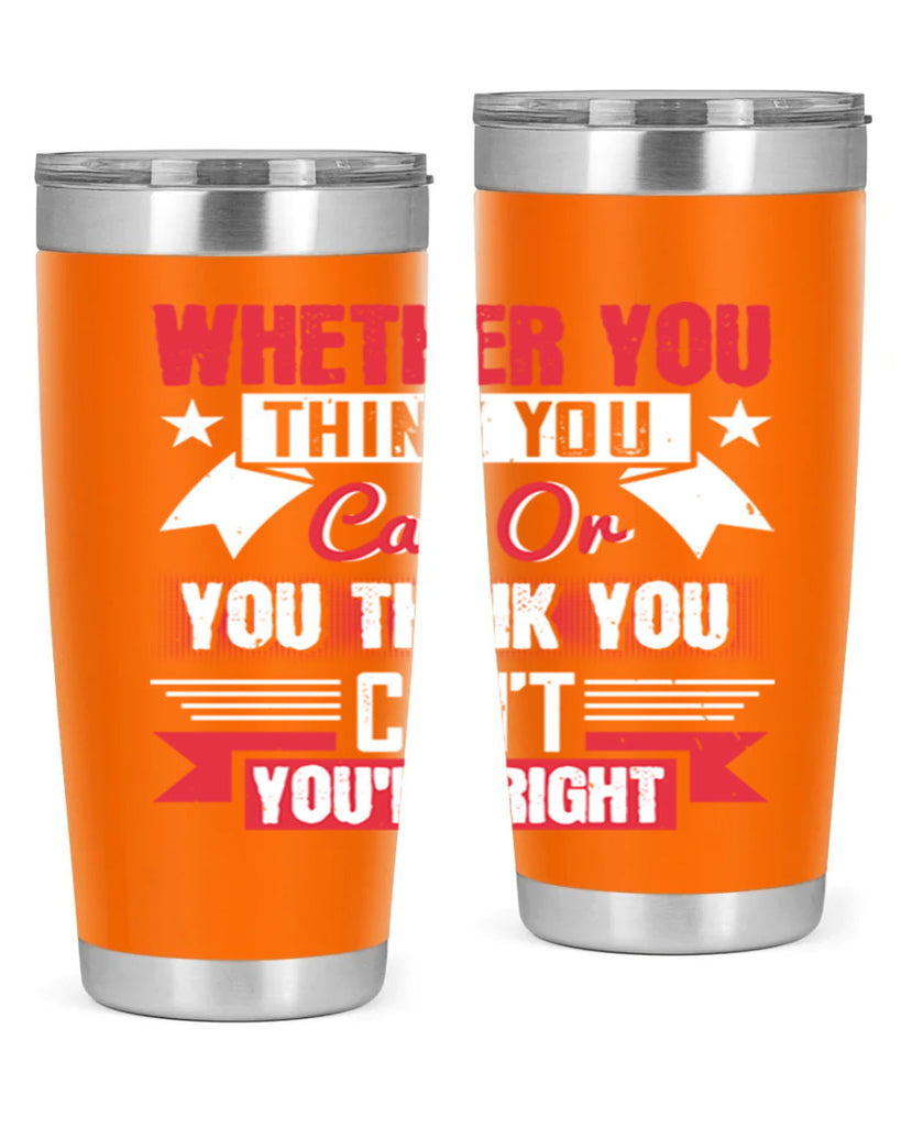 whether you think you can or you think you cant youre right Style 4#- motivation- Tumbler