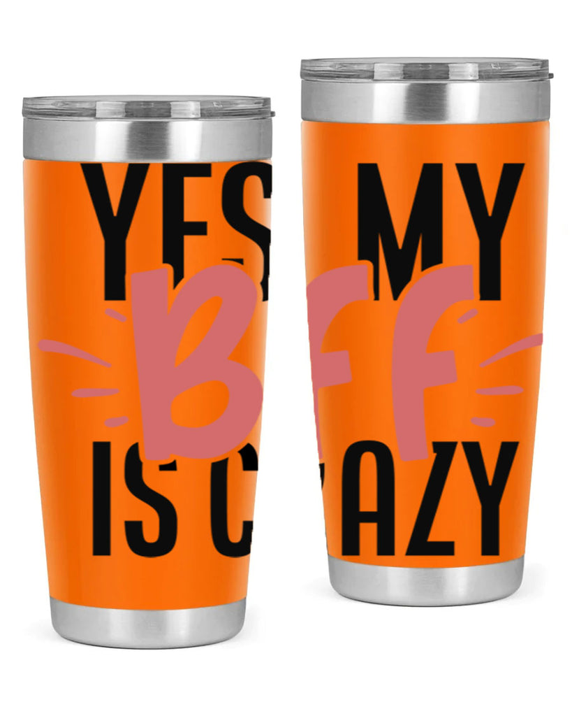 yes my bff is crazy Style 41#- Best Friend- Tumbler