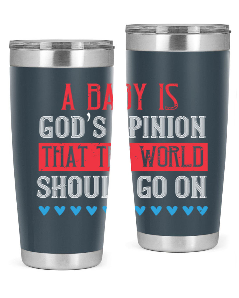 A baby is God’s opinion that the world should go on Style 8#- baby- Tumbler