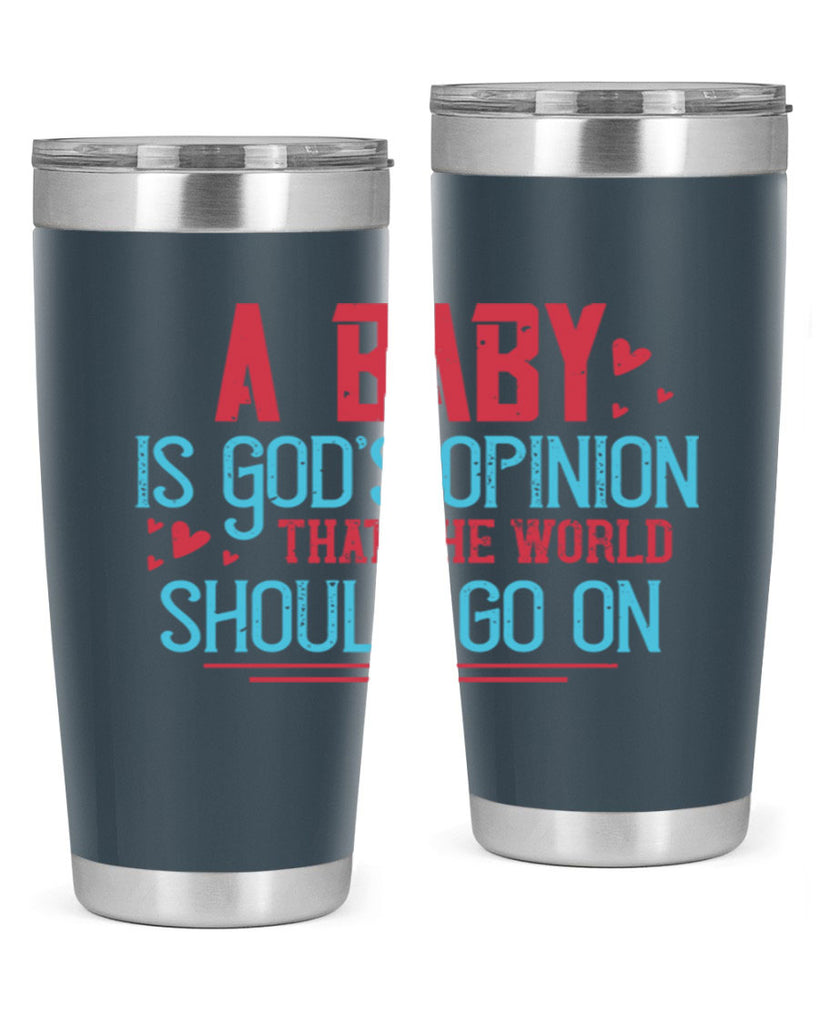 A baby is Gods opinion that the world should go on Style 9#- baby- Tumbler