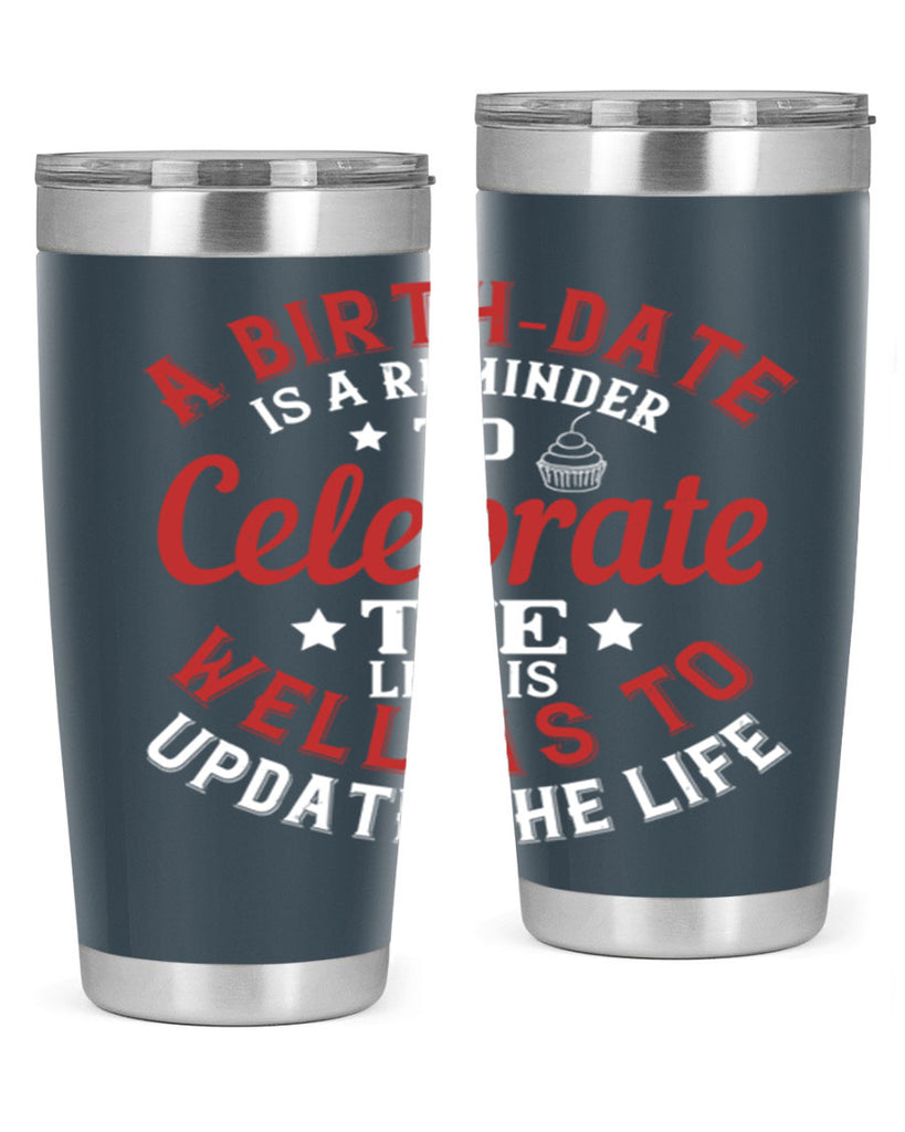 A birthdate is a reminder to celebrate the life as well as to update the life Style 104#- birthday- tumbler