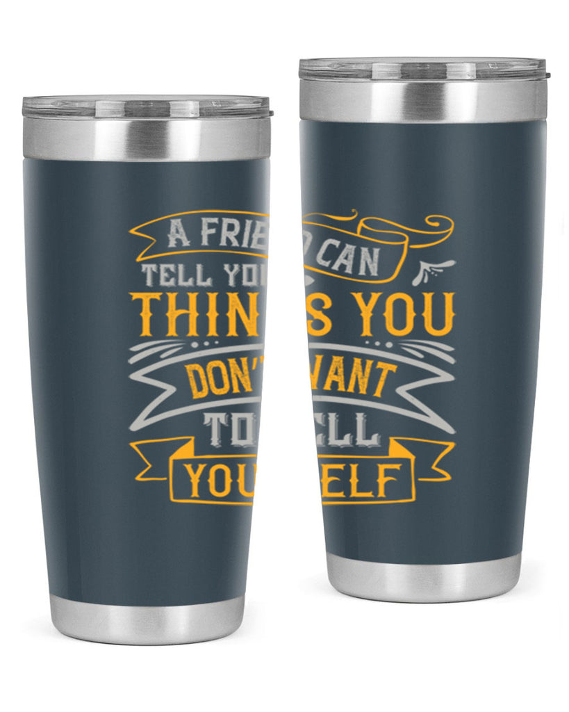 A friend can tell you things you don’t want to tell yourself Style 113#- Best Friend- Tumbler