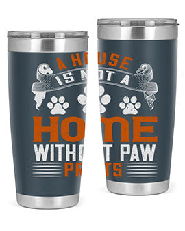 A house is not a home without paw prints Style 199#- dog- Tumbler