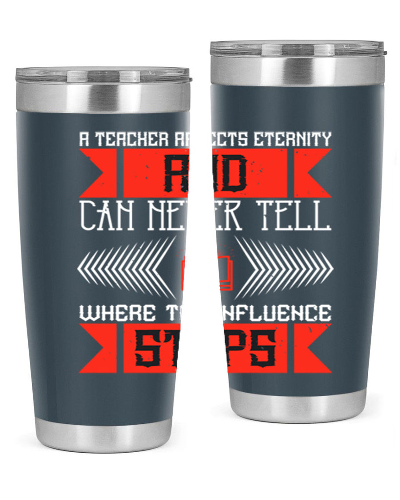A teacher affects eternity and can never tell where the influence stops Style 110#- teacher- tumbler