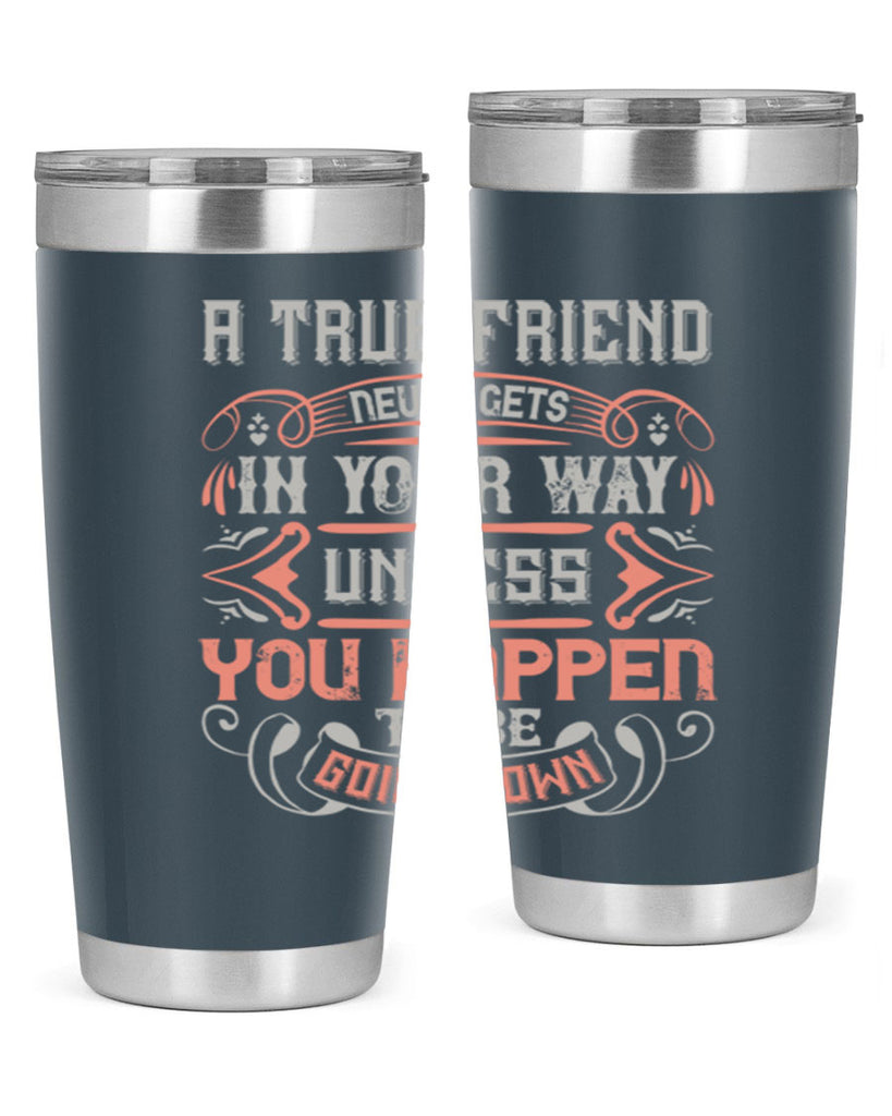 A true friend never gets in your way unless you happen to be going down Style 111#- Best Friend- Tumbler