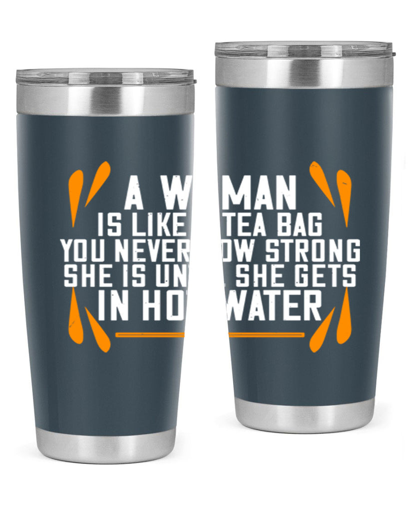 A woman is like a tea bag – you never how strong she is until she gets in hot water Style 87#- womens day- Tumbler