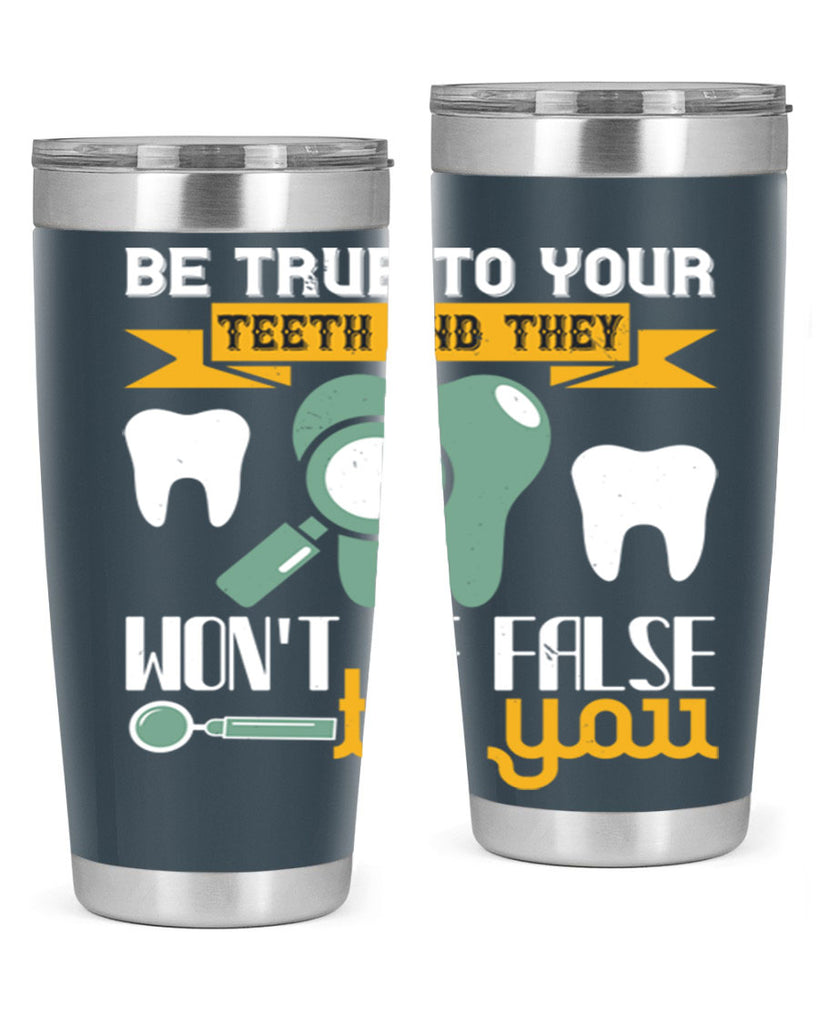 Be true to your teeth and they Style 3#- dentist- tumbler