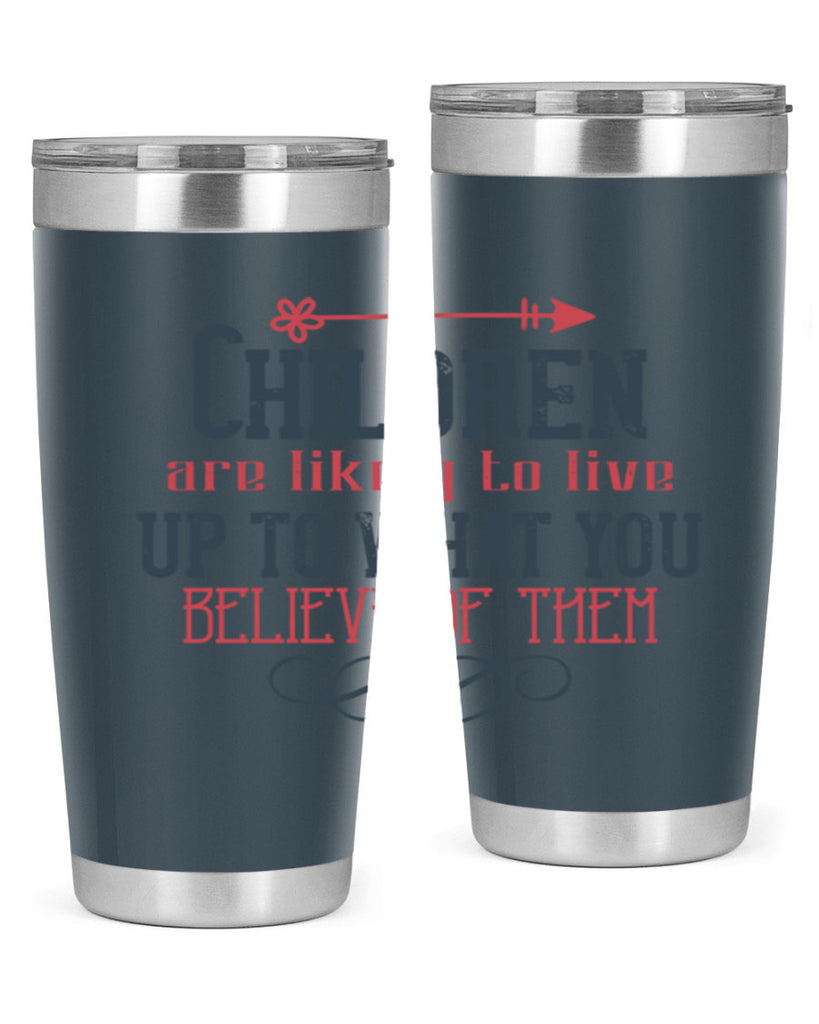 Children are likely to live up to what you believe of them Style 55#- baby- Tumbler