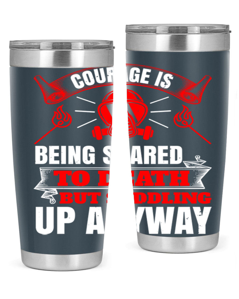 Courage is being scared to death but saddling up anyway Style 87#- fire fighter- tumbler