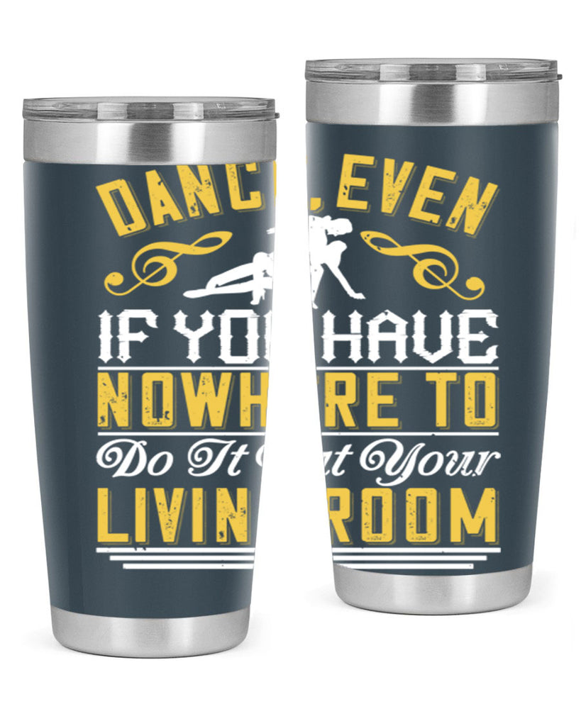 Dance even if you have nowhere to do it but your living room 8#- dance- Tumbler