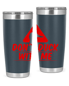 Dont duck with me Style 3#- duck- Tumbler