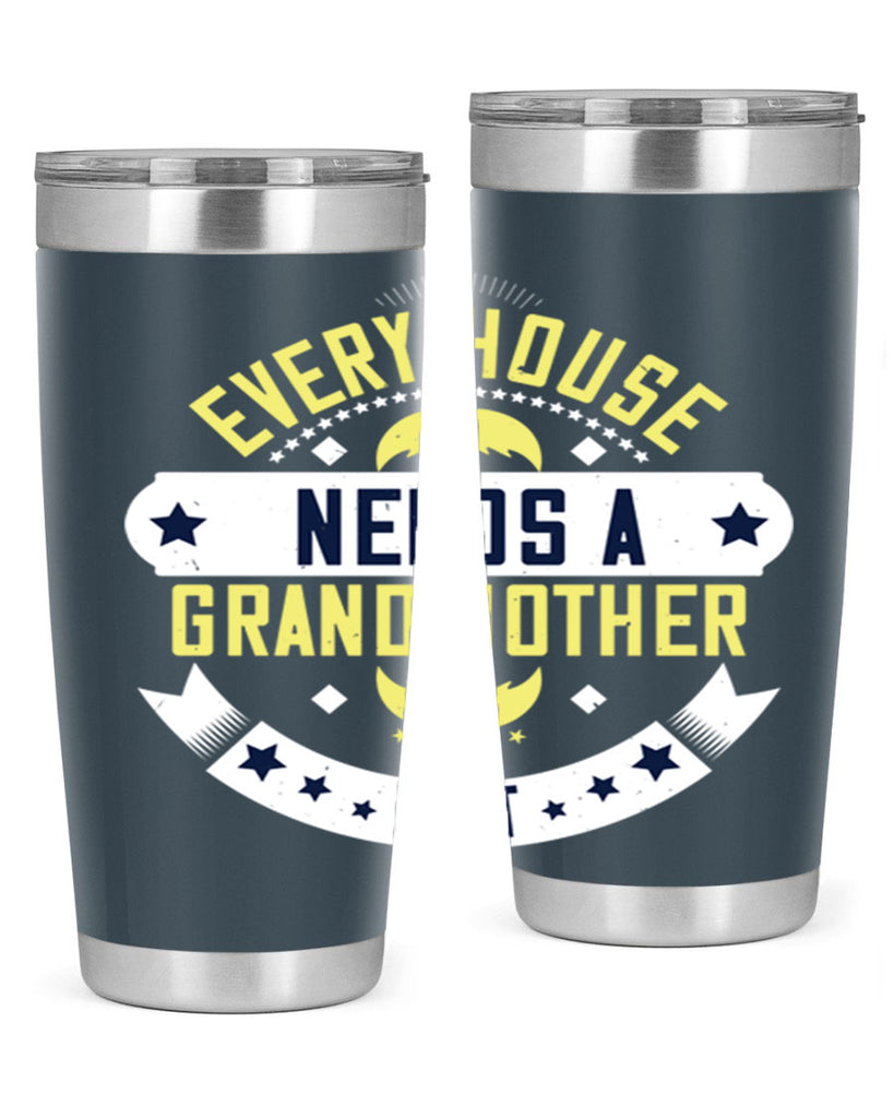 Every house needs a grandmother in it 91#- grandma - nana- Tumbler