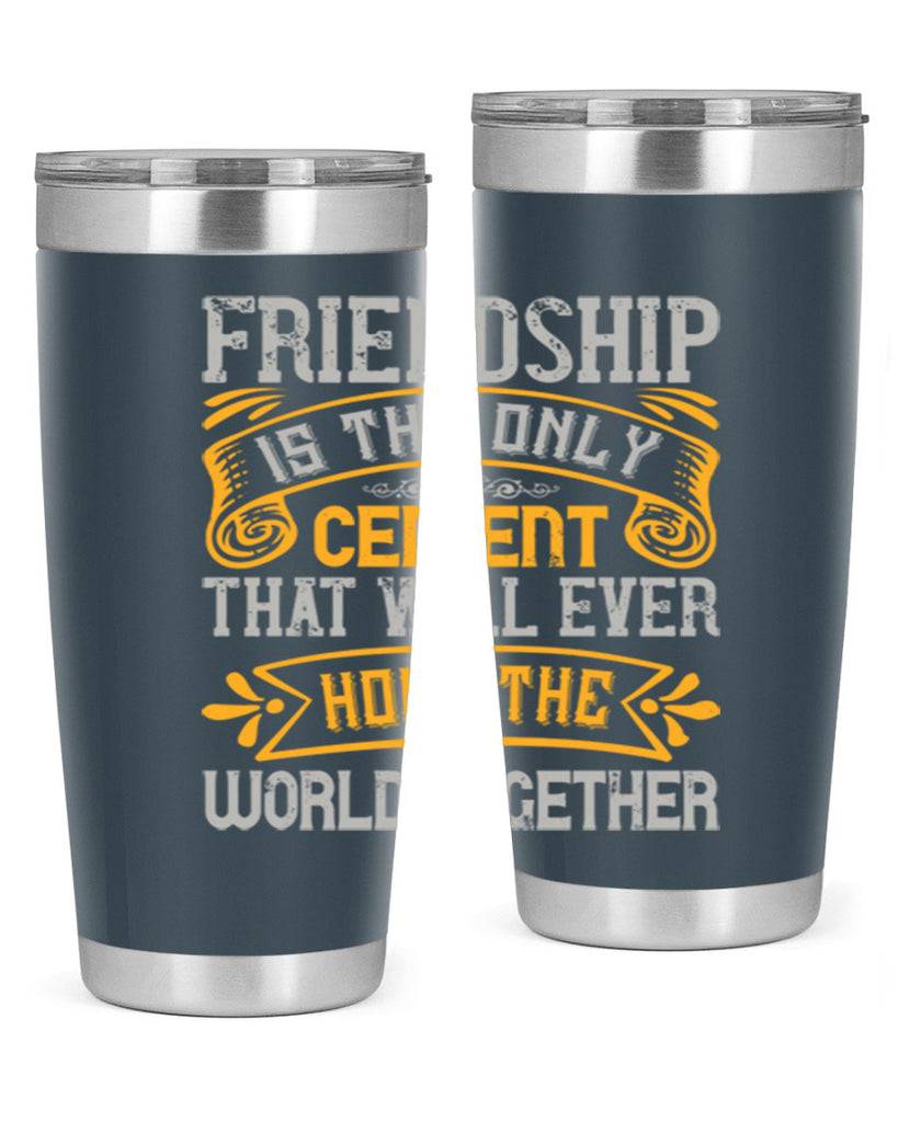 Friendship is the only cement that will ever hold the world together Style 89#- Best Friend- Tumbler