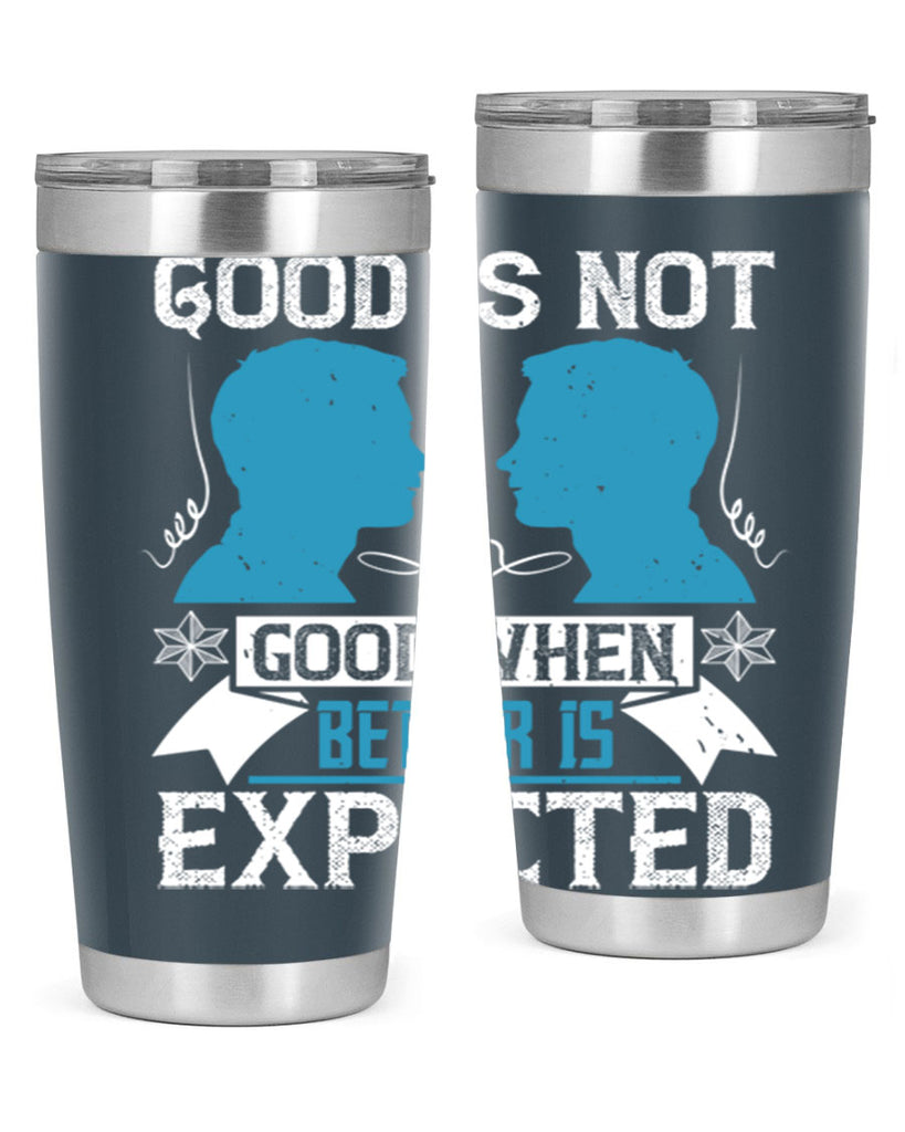 Good is not good when better is expected Style 34#- coaching- tumbler