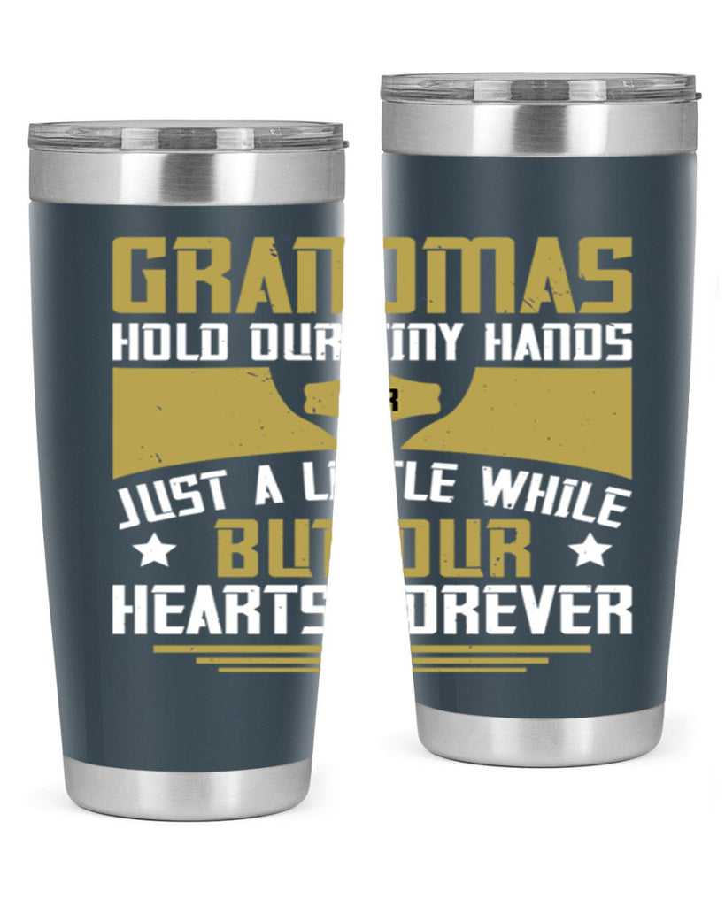 Grandmas hold our tiny hands for just a little while…but our hearts forever 84#- grandma - nana- Tumbler