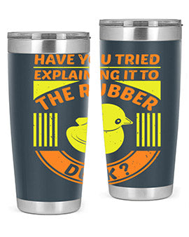 Have you tried explaining it to the rubber duck Style 45#- duck- Tumbler