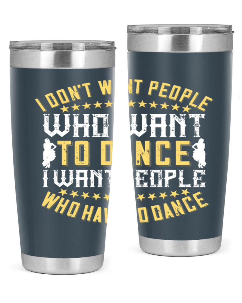 I don’t want people who want to dance I want people who have to dance 18#- dance- Tumbler