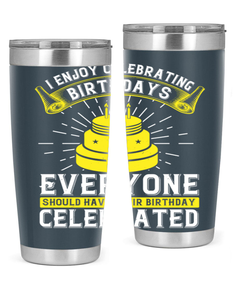 I enjoy celebrating birthdays Everyone should have their birthday celebrated Style 74#- birthday- tumbler