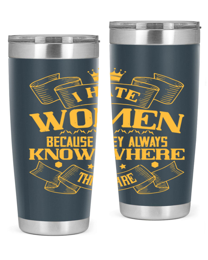 I hate women because they always know where things are Style 57#- womens day- Tumbler