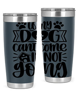 If my Dog Cant Come Im not Going Style 19#- dog- Tumbler