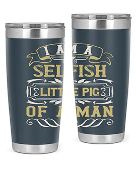 Im a selfish little pig of a man Style 62#- pig- Tumbler