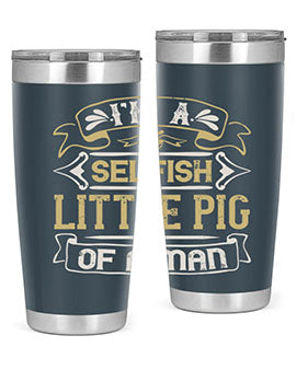 Im a selfish little pig of a mann Style 60#- pig- Tumbler