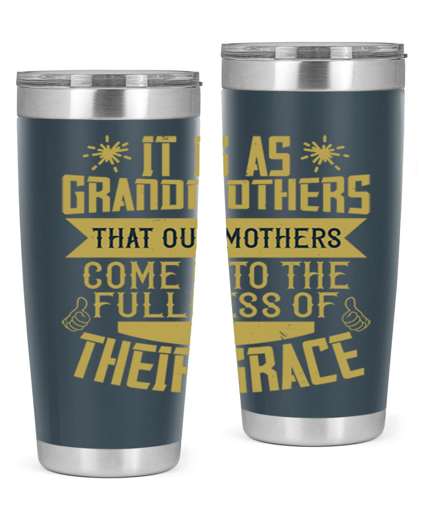 It is as grandmothers that our mothers come into the fullness 67#- grandma - nana- Tumbler