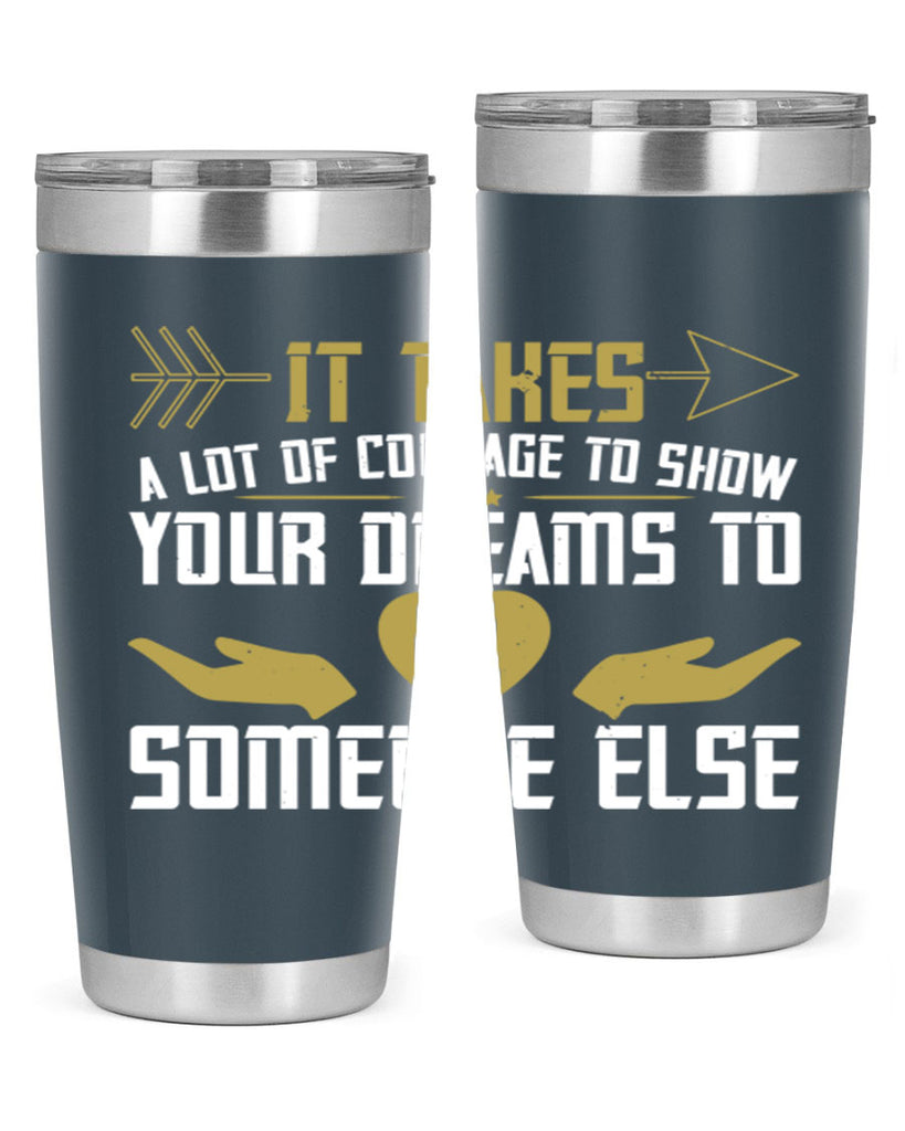 It takes a lot of courage to show your dreams to someone else Style 53#- womens day- Tumbler