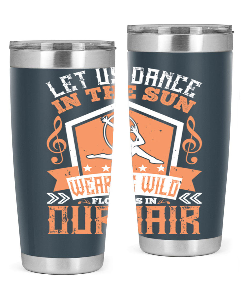 Let us dance in the sun wearing wild flowers in our hair… 22#- dance- Tumbler