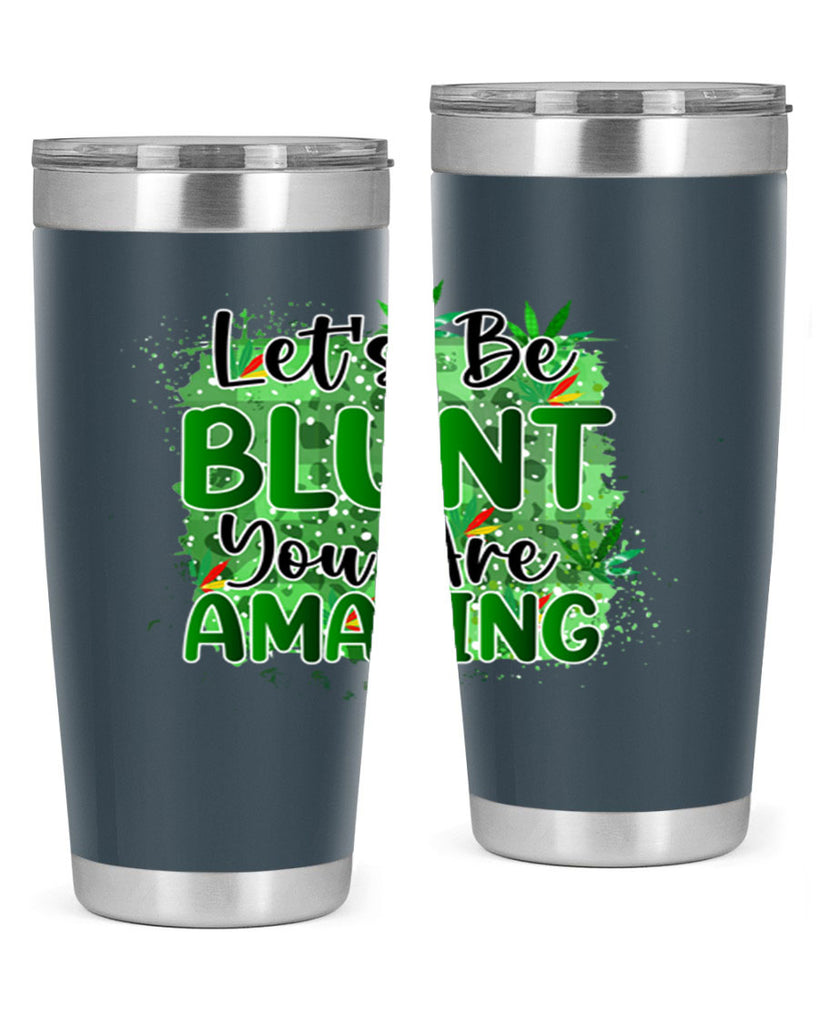 Lets Be Blunt You Are Amazing 180#- marijuana- Tumbler