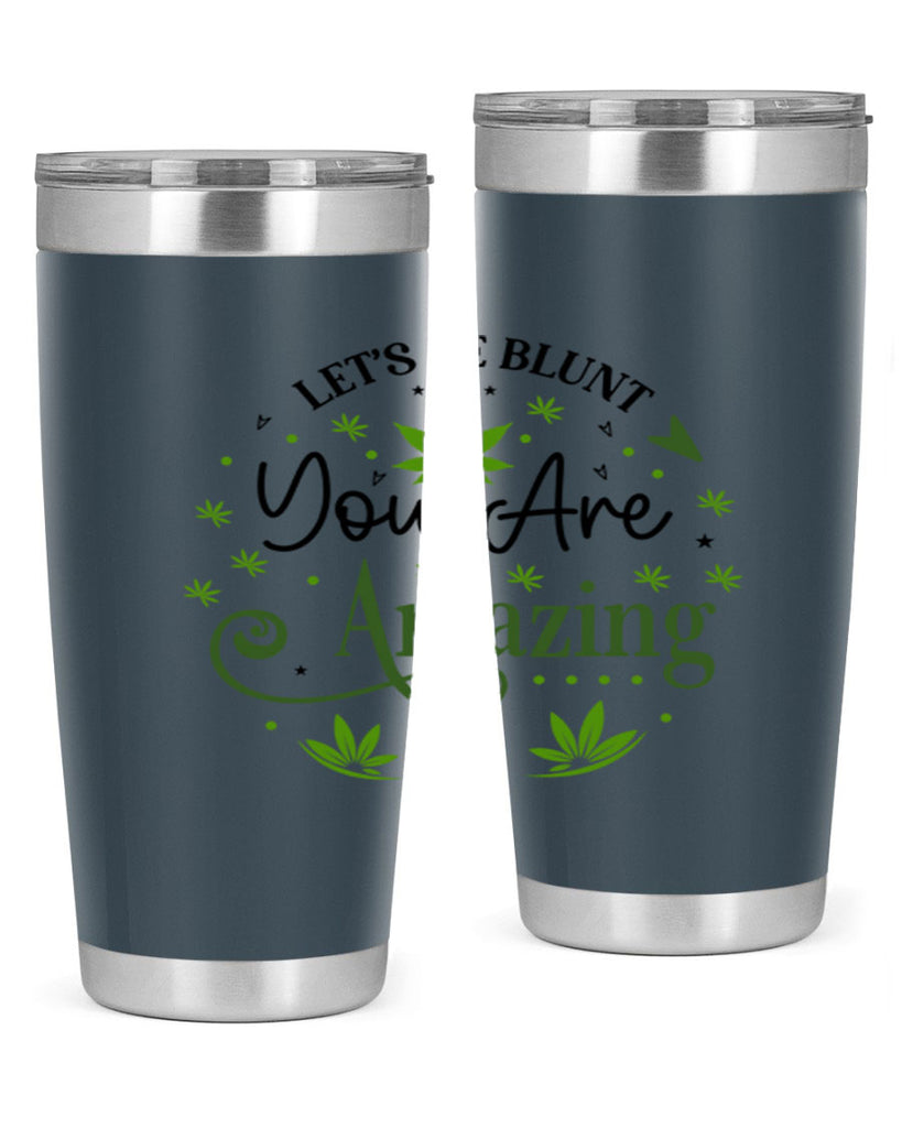 Lets Be Blunt You Are Amazing 181#- marijuana- Tumbler