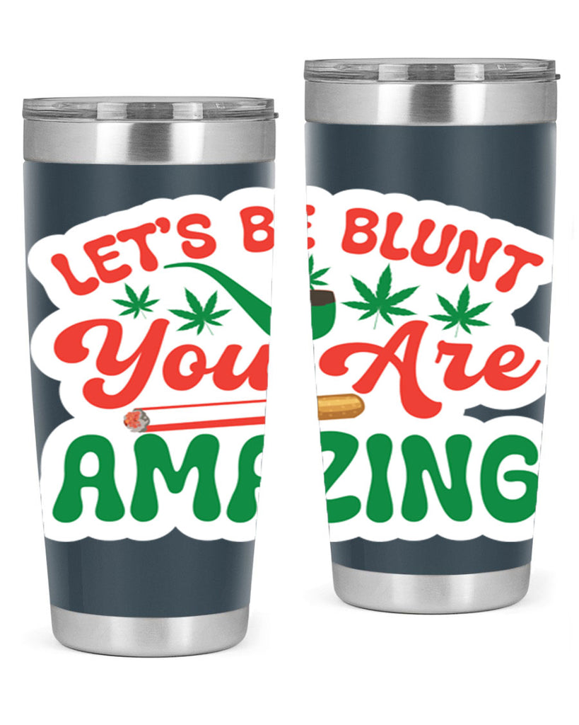 Lets Be Blunt You Are Amazing 183#- marijuana- Tumbler