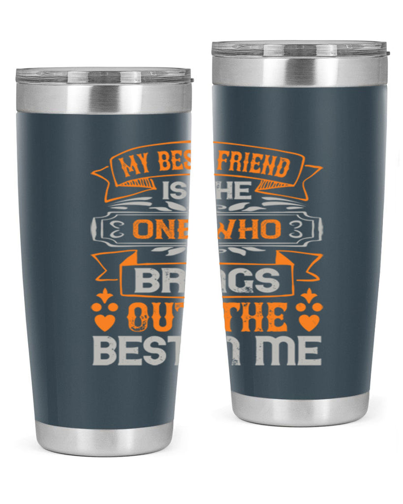 My best friend is the one who brings out the best in me Style 67#- Best Friend- Tumbler