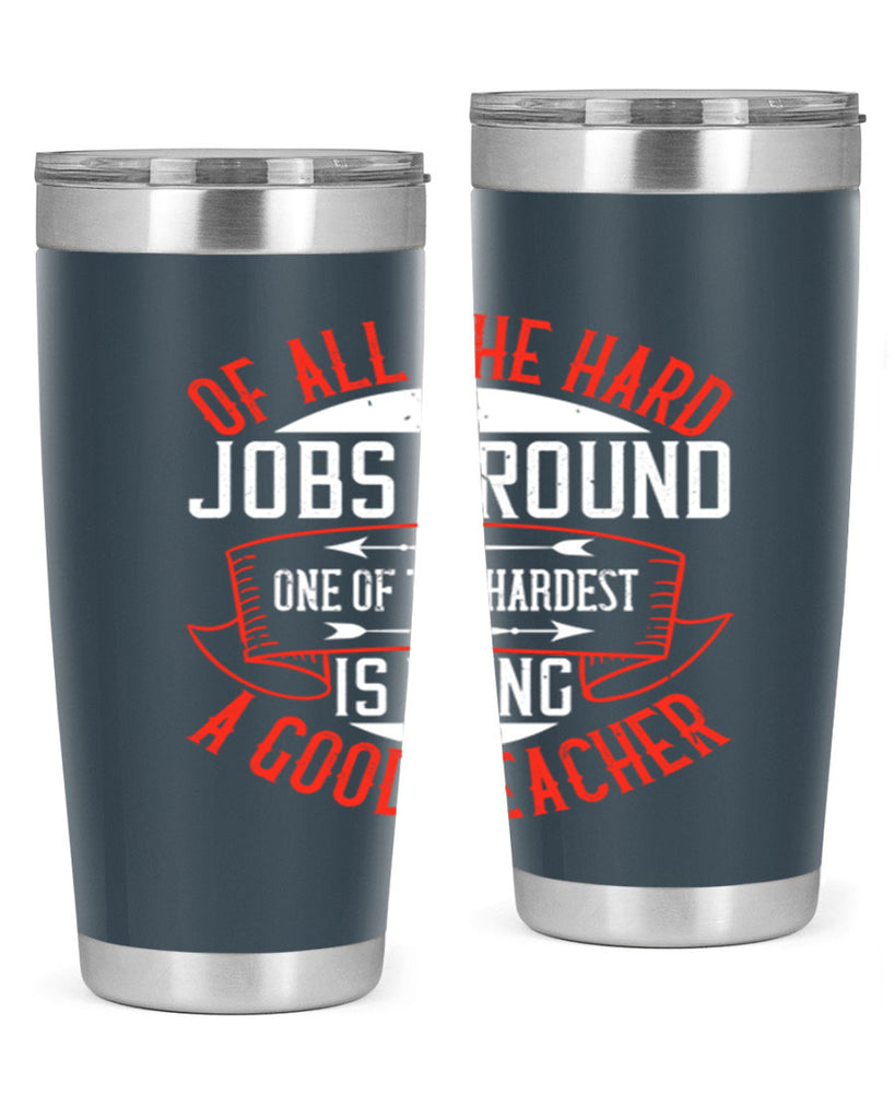 Of all the hard jobs around one of the hardest is being a good teacher Style 90#- teacher- tumbler