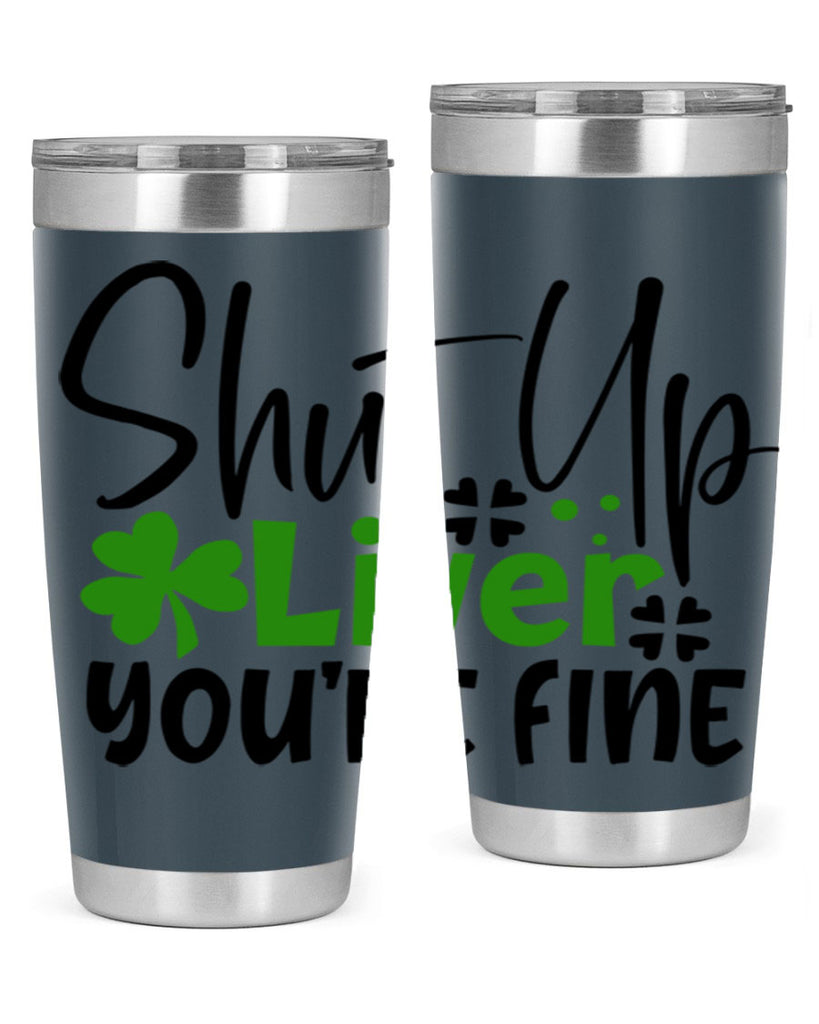 Shut Up Liver Youre Fine Style 146#- St Patricks Day- Tumbler