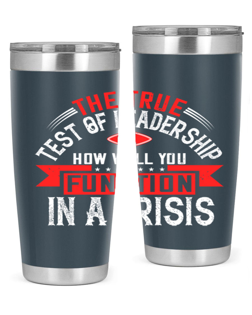 The True Test Of Leadership Is How Well You Function In A Crisis Style 15#- motivation- Tumbler