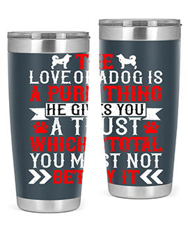 The love of a dog is a pure thing He gives you a trust Style 150#- dog- Tumbler