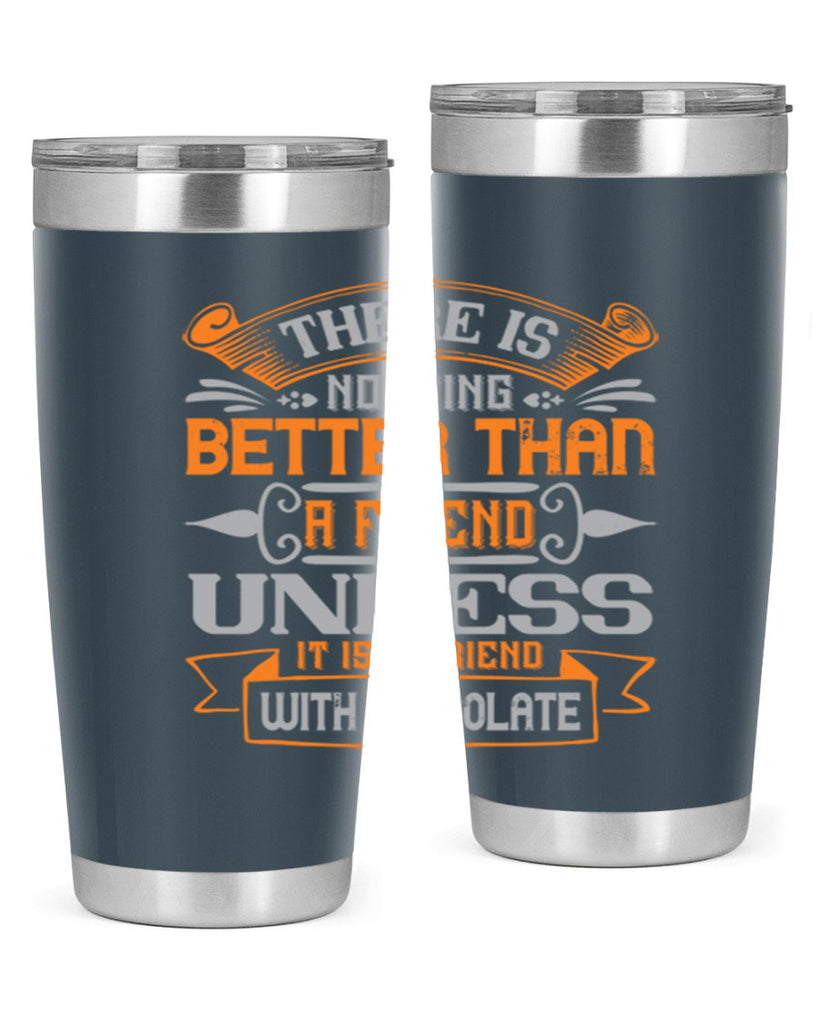 There is nothing better than a friend unless it is a friend with chocolate Style 30#- Best Friend- Tumbler