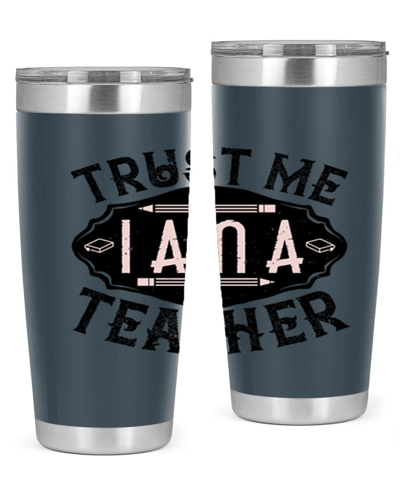 Trust Me I am a Teacher Style 2#- teacher- tumbler