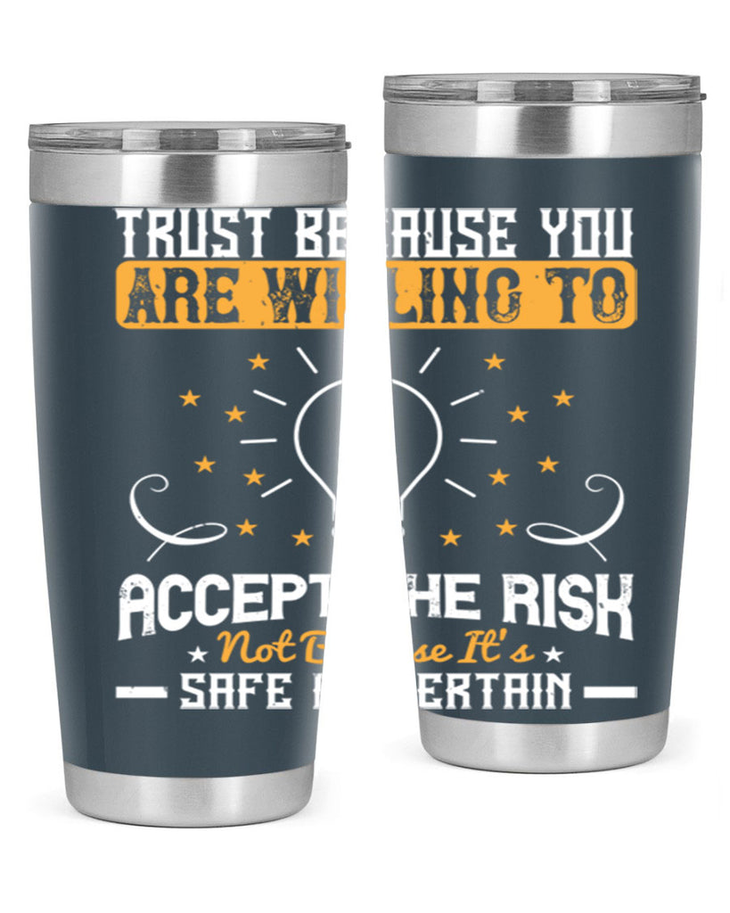 Trust because you are willing to accept the risk not because its safe or certain Style 8#- motivation- Tumbler