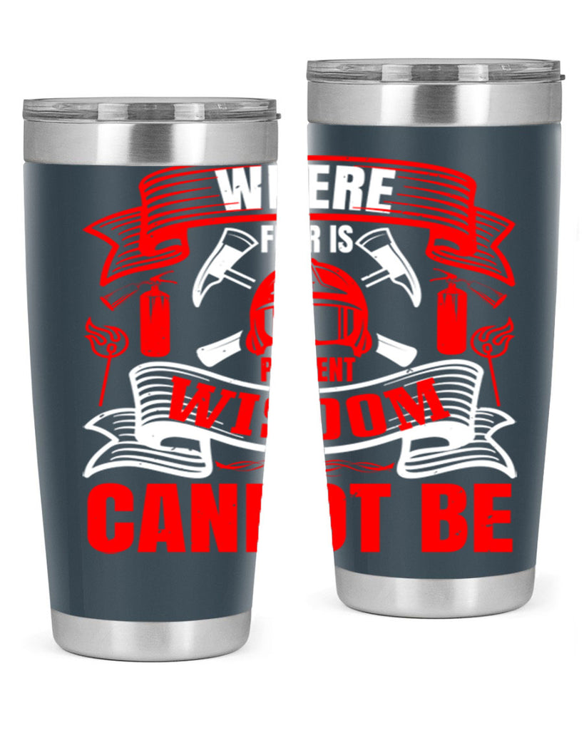 Where fear is present wisdom cannot be Style 6#- fire fighter- tumbler